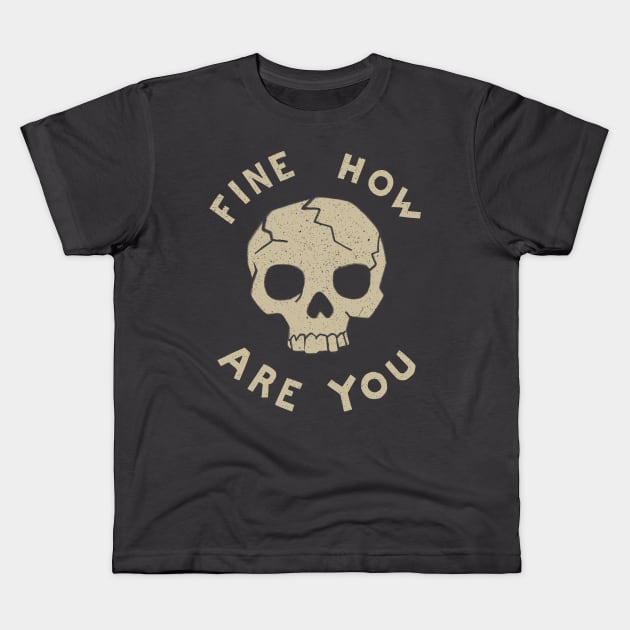 Fine How Are You Kids T-Shirt by DSTRBO